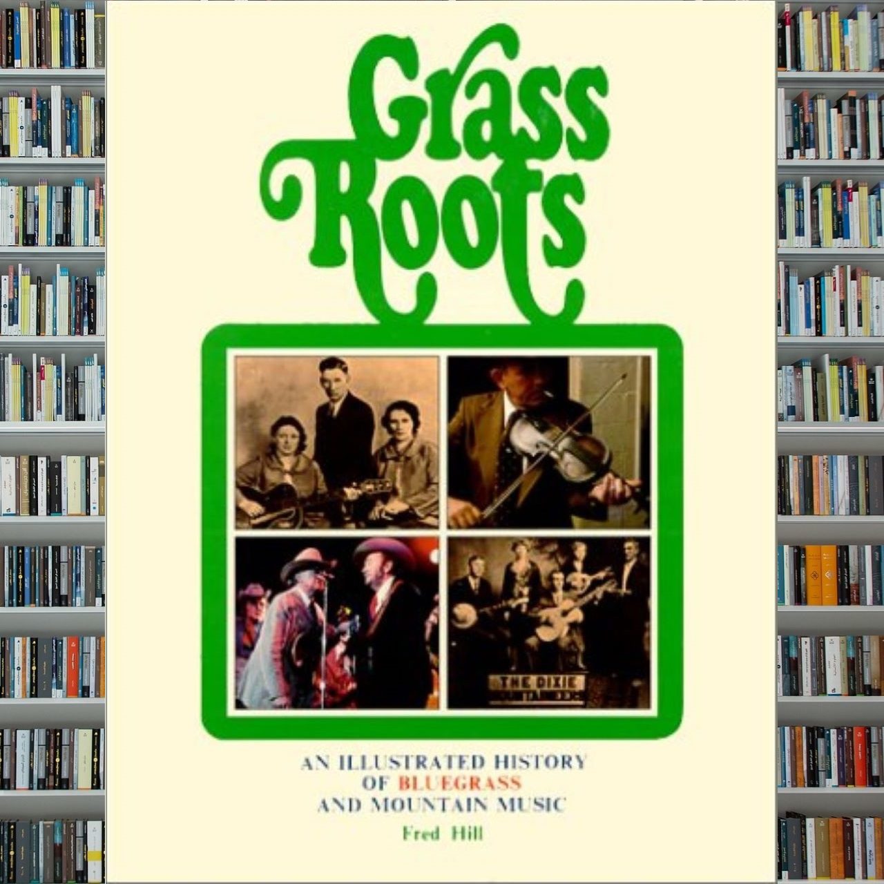 Grass Roots. An Illustrated History Of Bluegrass And Mountain Music